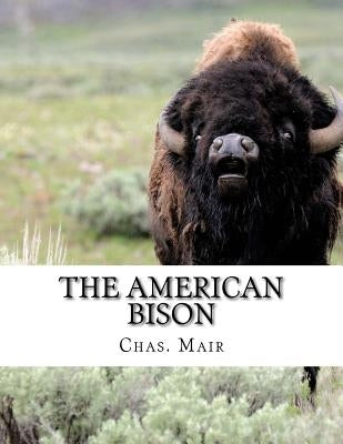 The American Bison: Its Habits, Method of Capture and Economic Use In The North West by Chambers, Jackson