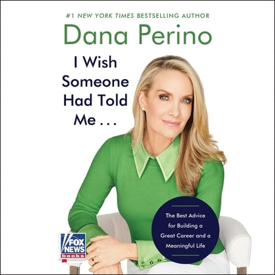 I Wish Someone Had Told Me . . .: The Best Advice for Building a Great Career and a Meaningful Life by Perino, Dana