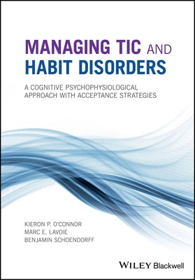 Managing Tic and Habit Disorders: A Cognitive Psychophysiological Treatment Approach with Acceptance Strategies by O'Connor, Kieron P.