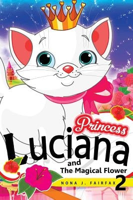 Princess LUCIANA and The Magical Flower Book 2: the Pretty Kitty Cat - Children's Books, Kids Books, Bedtime Stories For Kids, Kids Fantasy Book, by Nona J. Fairfax