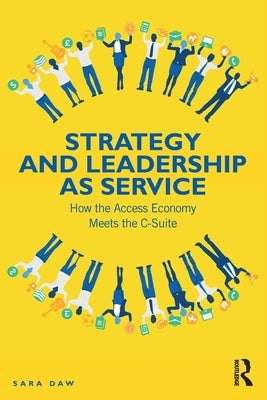 Strategy and Leadership as Service: How the Access Economy Meets the C-Suite by Daw, Sara