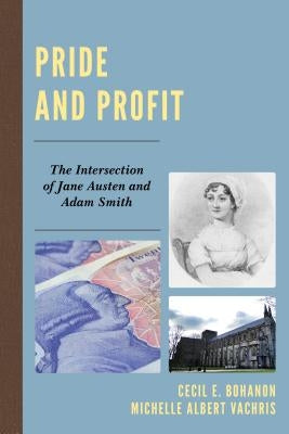 Pride and Profit: The Intersection of Jane Austen and Adam Smith by Bohanon, Cecil E.