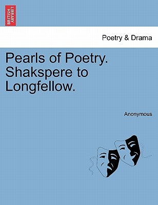 Pearls of Poetry. Shakspere to Longfellow. by Anonymous