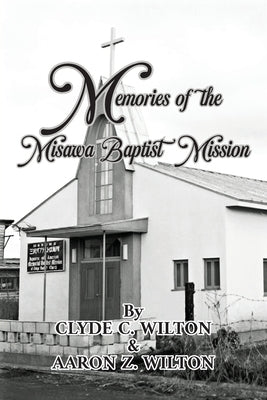Memories of the Misawa Baptist Mission by Wilton, Clyde C.