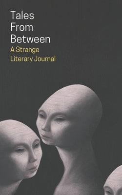 Tales From Between: A Strange Literary Journal by Grimes, Ivy