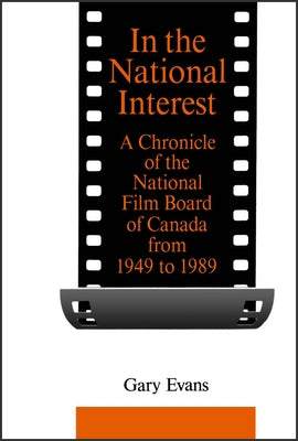 In the National Interest: A Chronicle of the National Film Board of Canada from 1949 to 1989 by Evans, Gary
