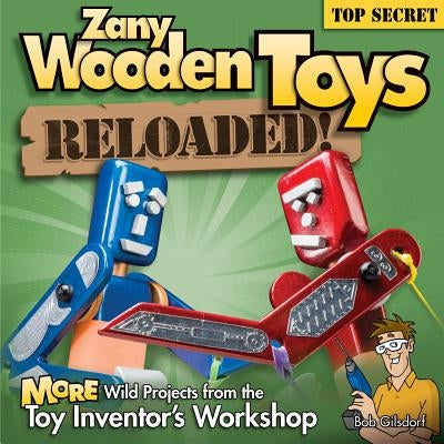 Zany Wooden Toys Reloaded!: More Wild Projects from the Toy Inventor's Workshop by Gilsdorf, Bob