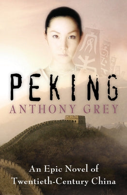 Peking: An Epic Novel of Twentieth-Century China by Grey, Anthony