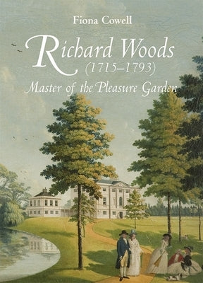 Richard Woods (1715-1793): Master of the Pleasure Garden by Cowell, Fiona