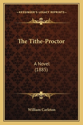 The Tithe-Proctor: A Novel (1885) by Carleton, William