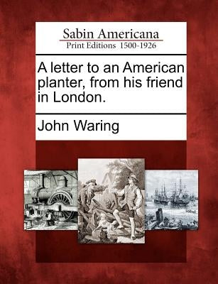 A Letter to an American Planter, from His Friend in London. by Waring, John