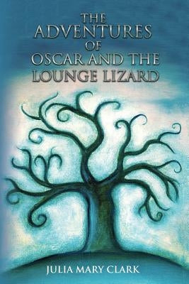The Adventures of Oscar and the Lounge Lizard by Clark, Julia Mary