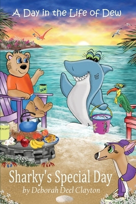 A Day in the Life of Dew: Sharky's Special Day by Clayton, Deborah Deel