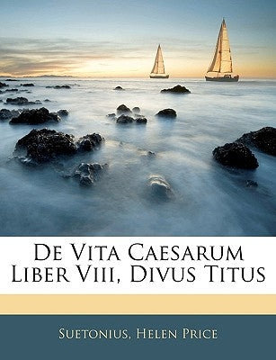 de Vita Caesarum Liber VIII, Divus Titus by Suetonius