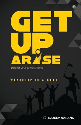 Get up Arise: Boost Your Sales Success by Rajeev Narang
