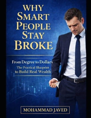 Why Smart People Stay Broke: From Degree to Dollars by Javed, Mohammad