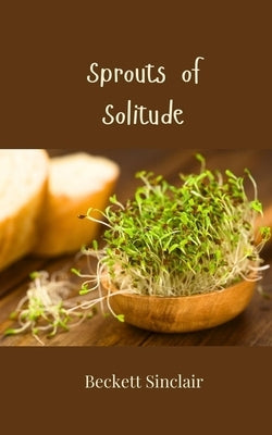 Sprouts of Solitude by Sinclair, Beckett