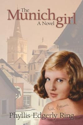 The Munich Girl: A Novel of the Legacies That Outlast War by Ring, Phyllis Edgerly