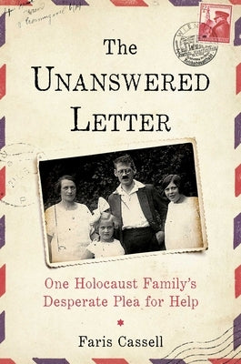 The Unanswered Letter: One Holocaust Family's Desperate Plea for Help by Cassell, Faris