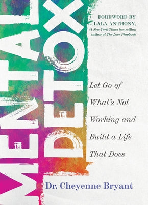 Mental Detox: Let Go of Whats Not Working and Build a Life That Does by Bryant, Cheyenne