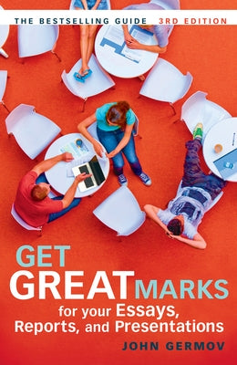 Get Great Marks for Your Essays, Reports, and Presentations: For Your Essays, Reports, and Presentations by Germov, John