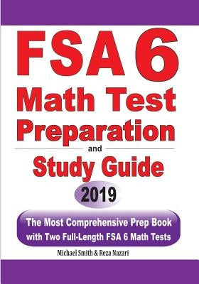 FSA 6 Math Test Preparation and Study Guide: The Most Comprehensive Prep Book with Two Full-Length FSA Math Tests by Smith, Michael
