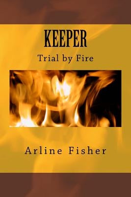 Keeper: Trial by Fire by Fisher, Arline E.