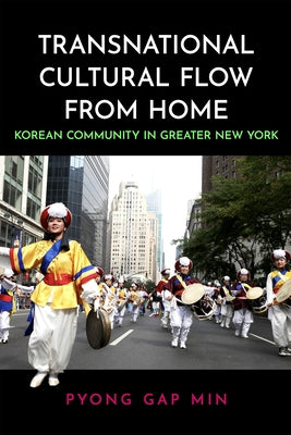 Transnational Cultural Flow from Home: Korean Community in Greater New York by Min, Pyong Gap