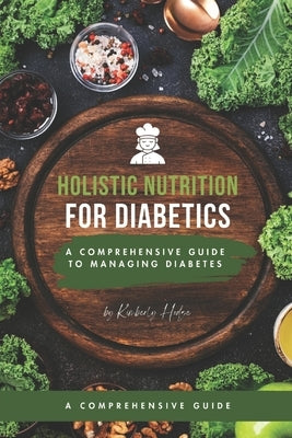 Holistic Nutrition: A Comprehensive Guide to Managing Diabetes by Hodge, Kimberly
