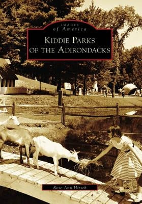 Kiddie Parks of the Adirondacks by Hirsch, Rose Ann