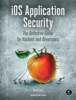 IOS Application Security: The Definitive Guide for Hackers and Developers by Thiel, David