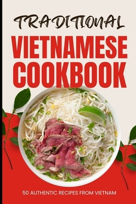 Traditional Vietnamese Cookbook: 50 Authentic Recipes from Vietnam by Baker, Ava