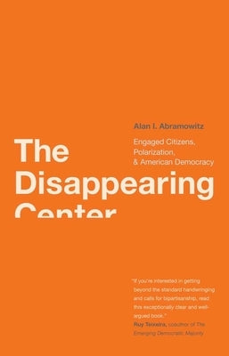 Disappearing Center: Engaged Citizens, Polarization, and American Democracy by Abramowitz, Alan I.