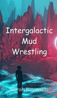 Intergalactic Mud Wrestling by Reynolds, Sarah