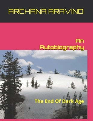 An Autobiography: The End Of Dark Age by Aravind, Archana