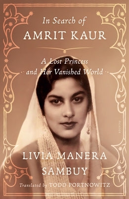 In Search of Amrit Kaur: A Lost Princess and Her Vanished World by Manera Sambuy, Livia