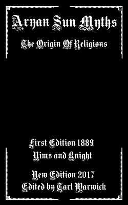 Aryan Sun Myths: The Origin of Religions by Warwick, Tarl