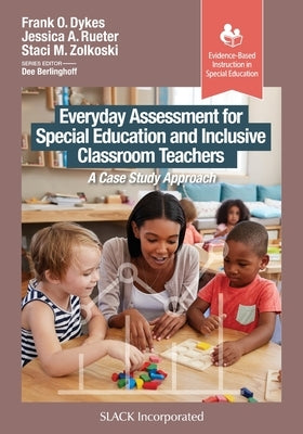 Everyday Assessment for Special Education and Inclusive Classroom Teachers: A Case Study Approach by Dykes, Frank