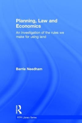 Planning, Law and Economics: The Rules We Make for Using Land by Needham, Barrie