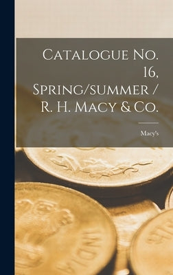 Catalogue No. 16, Spring/summer / R. H. Macy & Co. by Macy's (Firm)
