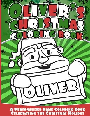 Oliver's Christmas Coloring Book: A Personalized Name Coloring Book Celebrating the Christmas Holiday by Books, Oliver