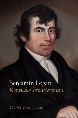 Benjamin Logan: Kentucky Frontiersman by Talbert, Charles Gano