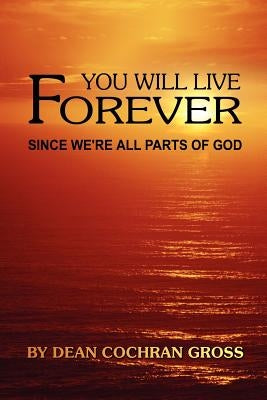 You Will Live Forever Since We're All Parts of God by Gross, Dean Cochran