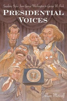 Presidential Voices: Speaking Styles from George Washington to George W. Bush by Metcalf, Allan