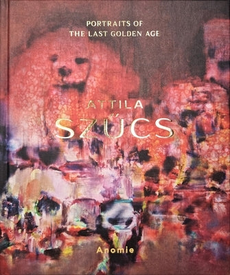 Attila Szűcs - Portraits of the Last Golden Age by Szűcs, Attila