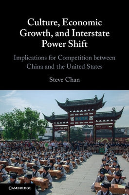 Culture, Economic Growth, and Interstate Power Shift: Implications for Competition Between China and the United States by Chan, Steve