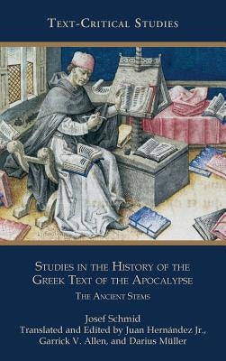 Studies in the History of the Greek Text of the Apocalypse: The Ancient Stems by Schmid, Josef