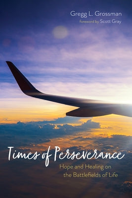 Times of Perseverance: Hope and Healing on the Battlefields of Life by Grossman, Gregg L.