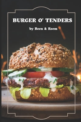 Burger O' Tenders: Yummy Chicken Burgers & Tenders Recipes by Hanif, Reema