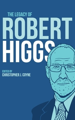 The Legacy of Robert Higgs by Coyne, Christopher J.